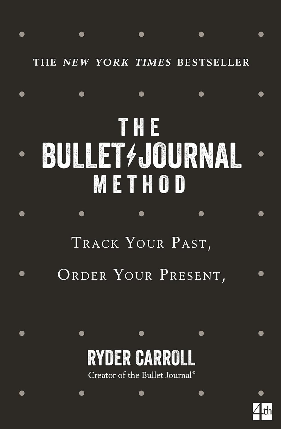 The Bullet Journal Method: Track Your Past, Order Your Present, Plan Your Future