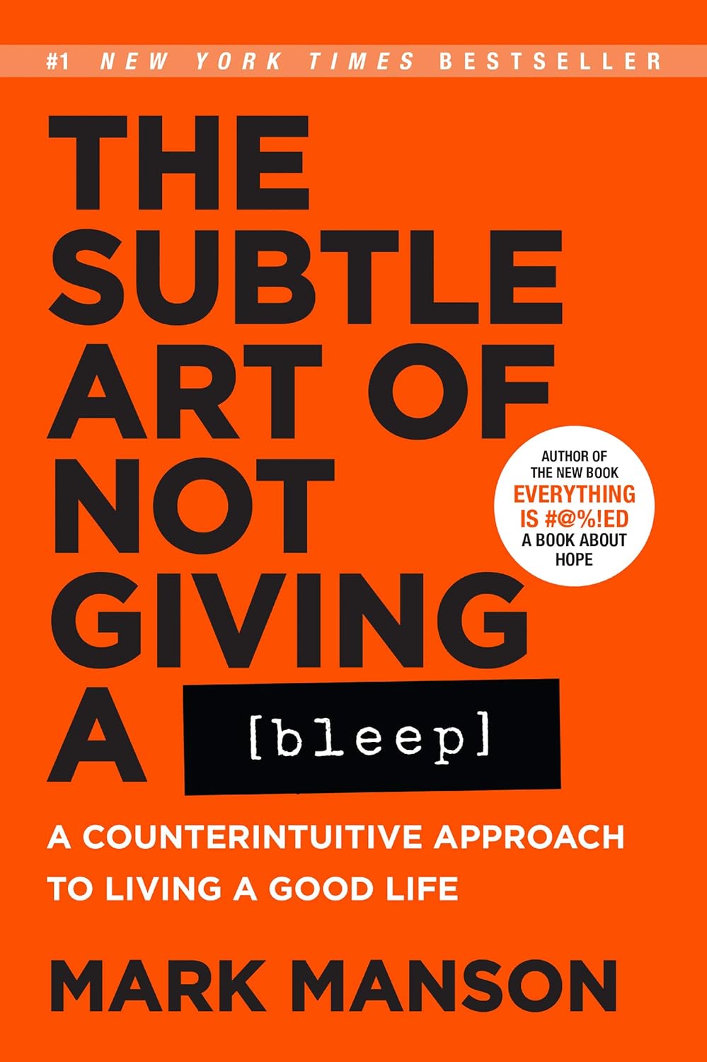The Subtle Art Of Not Giving A Bleep : A Counterintuitive Approach To Living A Good Life
