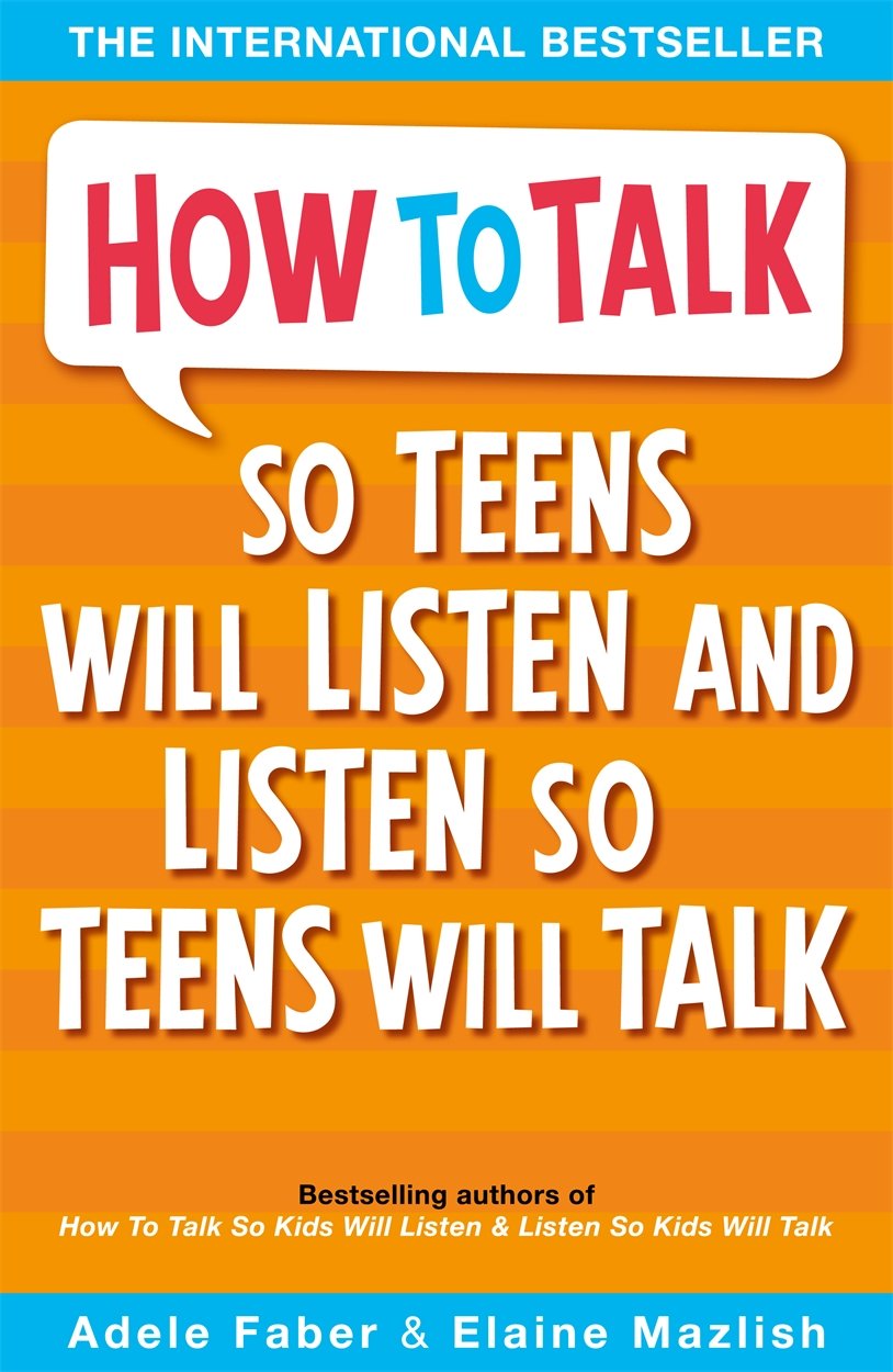 How To Talk So Teens Will Listen And So Teen Will Talk