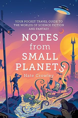 Notes From Small Planets: Your Pocket Travel Guide To The Worlds Of Science Fiction And Fantasy