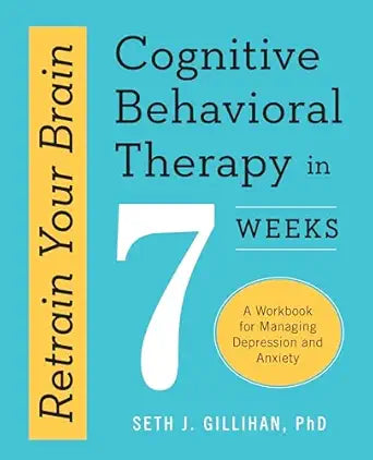 Retrain Your Brain: Cognitive Behavioral Therapy In 7 Weeks