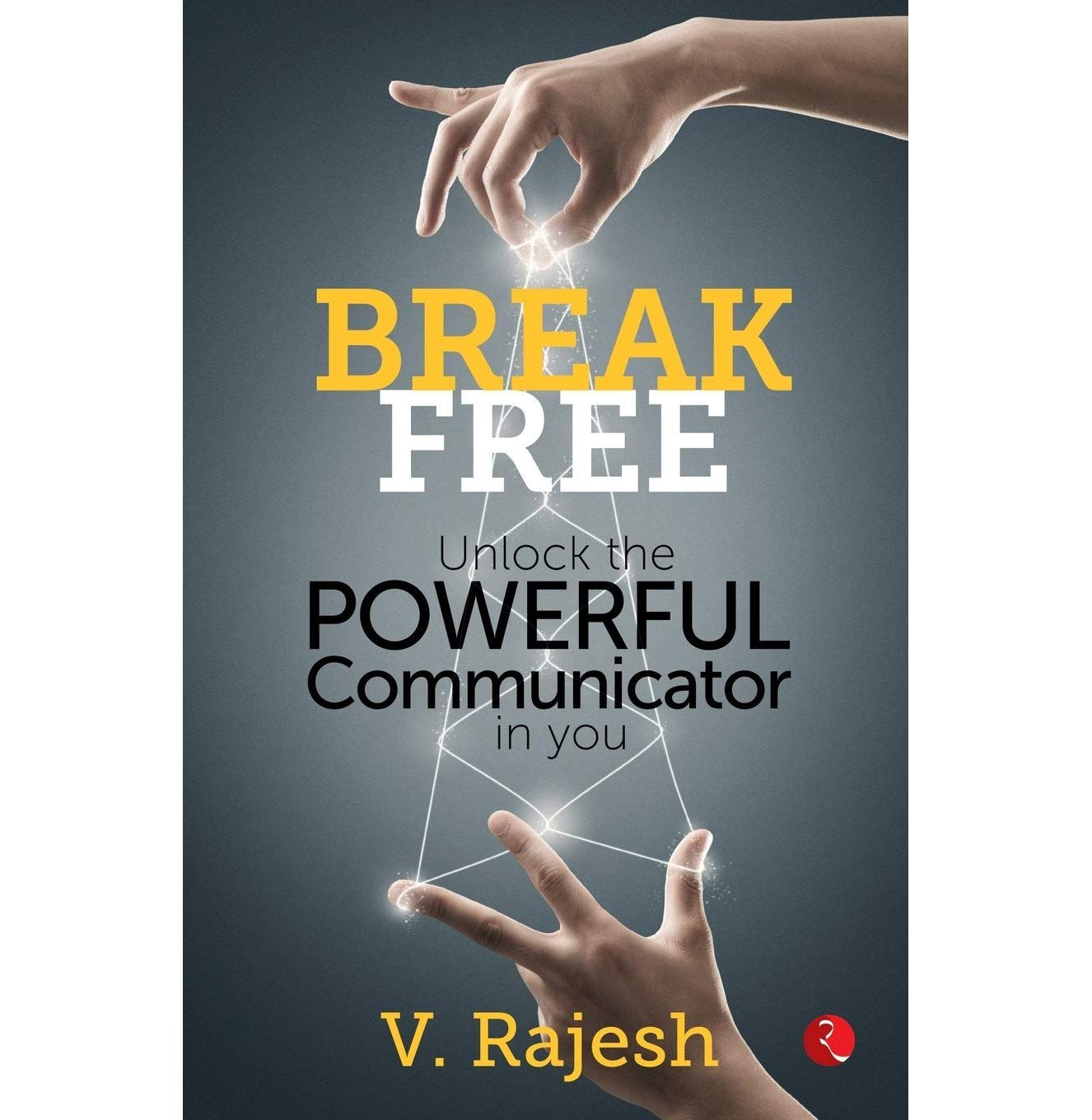 Break Free Unlock The Powerful Communicator In You
