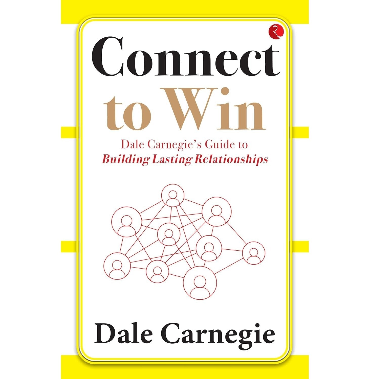 Connect To Win Dale Carnegies Guide To Building Lasting Relationships