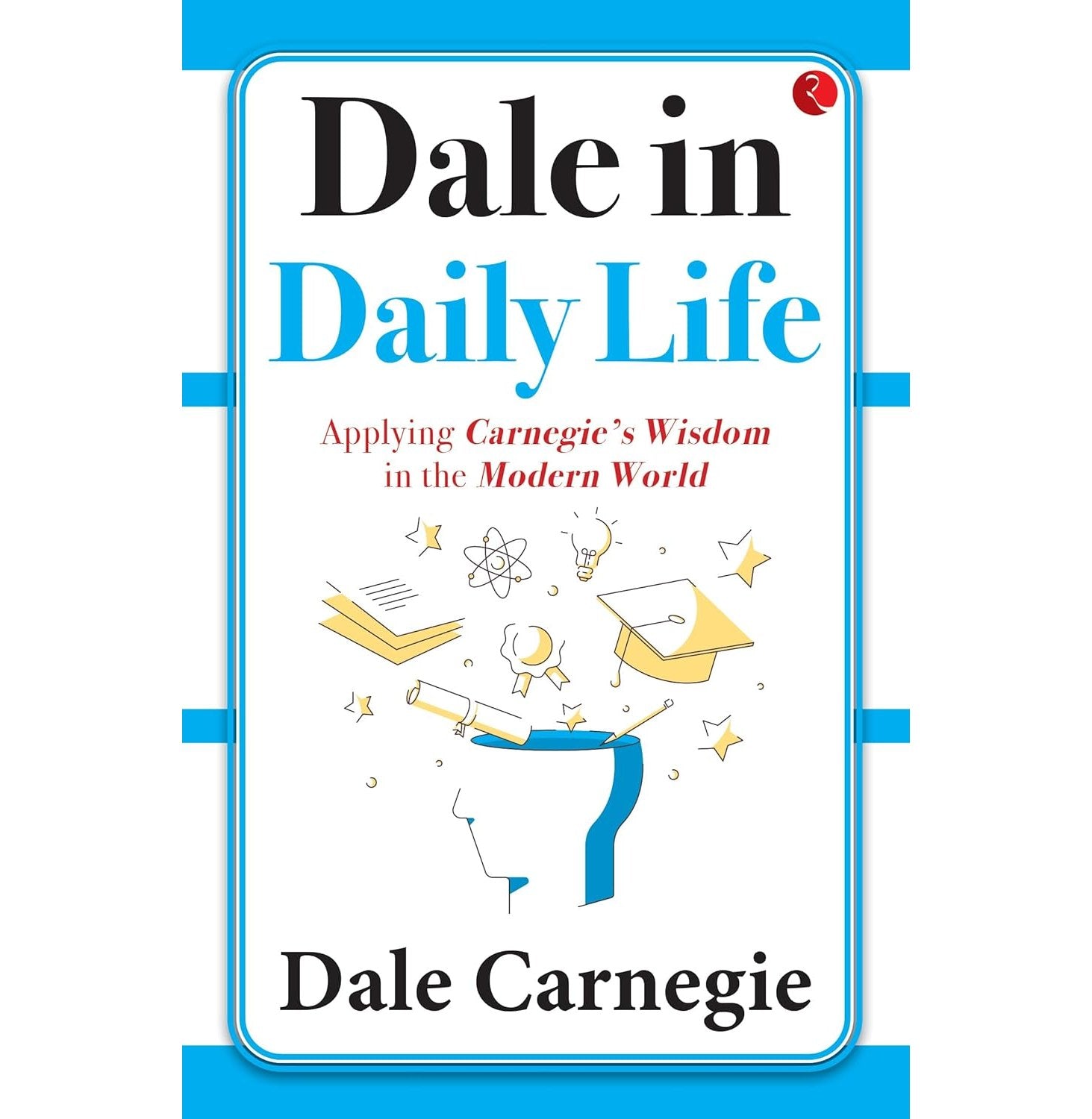 Dale In Daily Life Applying Carnegies Wisdom In The Modern World