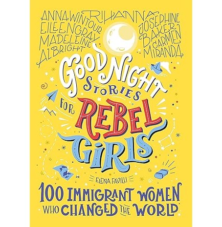Good Night Stories For Rebel Girls: 100 Immigrant Women Who Changed The World