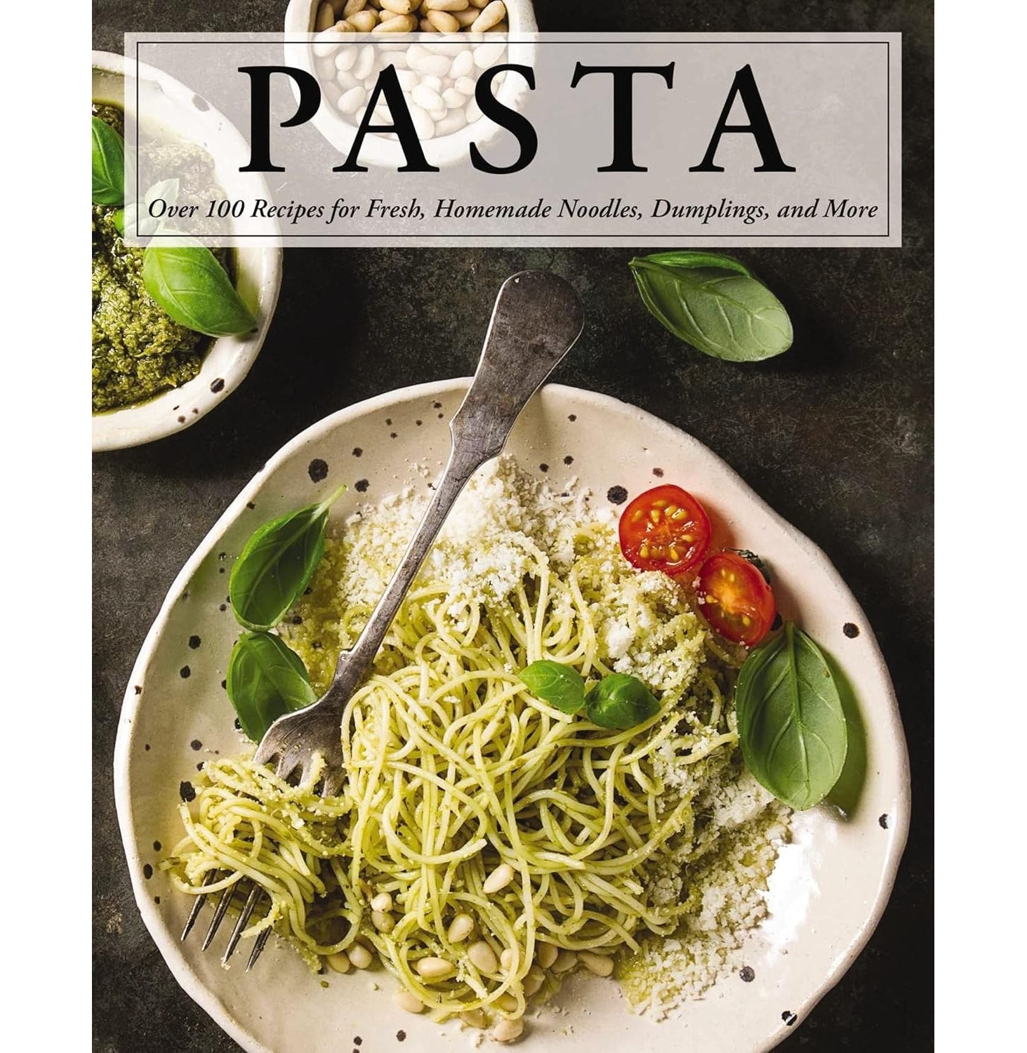 Pasta: Over 100 Recipes For Noodles