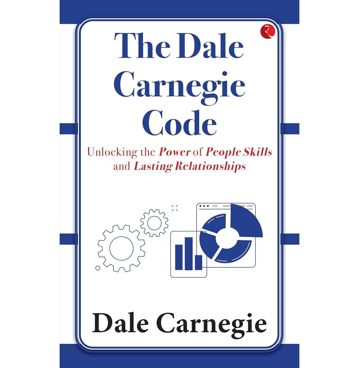 The Dale Carnegie Code Unlocking The Power Of People Skills And Lasting Relationships