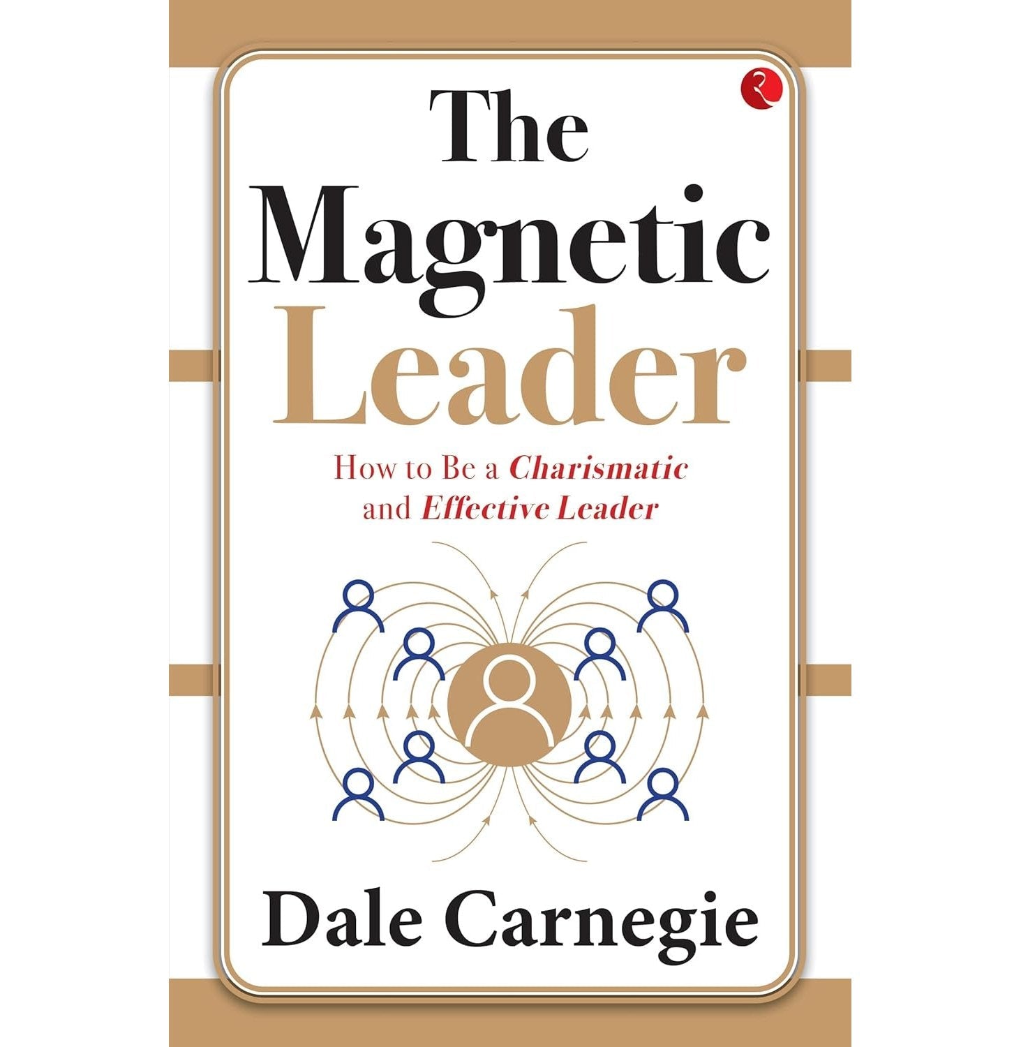 The Magnetic Leader How To Be A Charismatic And Effective Leader